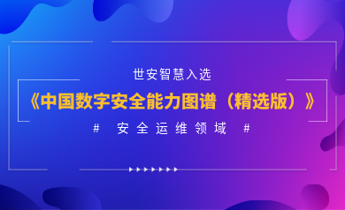 安全運(yùn)維能力認(rèn)證！世安智慧入選《2023年度中國(guó)數(shù)字安全能力圖譜（精選版）》
